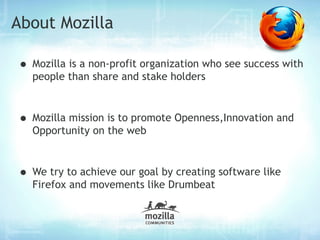 About Mozilla

• Mozilla is a non-profit organization who see success with
  people than share and stake holders



• Mozi...