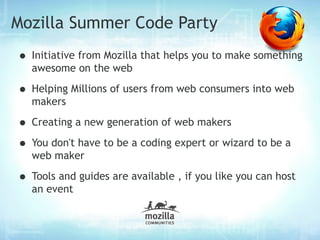 Mozilla Summer Code Party
• Initiative from Mozilla that helps you to make something
  awesome on the web

• Helping Milli...