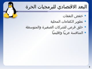 8
‫الحرة‬ ‫للبرمجيات‬ ‫القتصادي‬ ‫البعد‬
‫النفقات‬ ‫خفض‬
‫المحلية‬ ‫الكفاءات‬ ‫تطوير‬
‫والمتوسطة‬ ‫الصغيرة‬ ‫للشركات‬ ‫فرص‬ ‫خلق‬
‫وإقليميا‬ ‫عربيا‬ ‫المنافسة‬
 