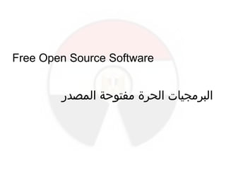Free Open Source Software
‫المصدر‬ ‫مفتوحة‬ ‫الحرة‬ ‫البرمجيات‬
 