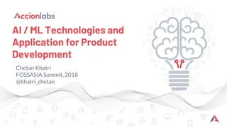 AI / ML Technologies and
Application for Product
Development
Chetan Khatri
FOSSASIA Summit, 2018
@khatri_chetan
 