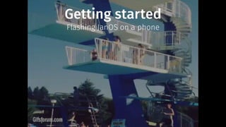 Getting started
Flashing JanOS on a phone
 