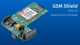 GSM Shield
Only 2G
Antenna not included
 