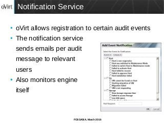 FOSSASIA, March 2016
Notification Service
● oVirt allows registration to certain audit events
● The notification service
sends emails per audit
message to relevant
users
● Also monitors engine
itself
 