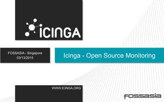 WWW.ICINGA.ORG
FOSSASIA - Singapore
03/13/2015 Icinga - Open Source Monitoring
 