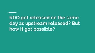 RDO got released on the same
day as upstream released? But
how it got possible?
 