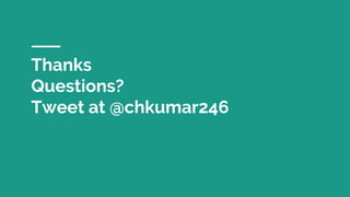 Thanks
Questions?
Tweet at @chkumar246
 