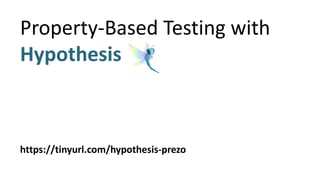 Property-Based Testing with
Hypothesis
https://tinyurl.com/hypothesis-prezo
 