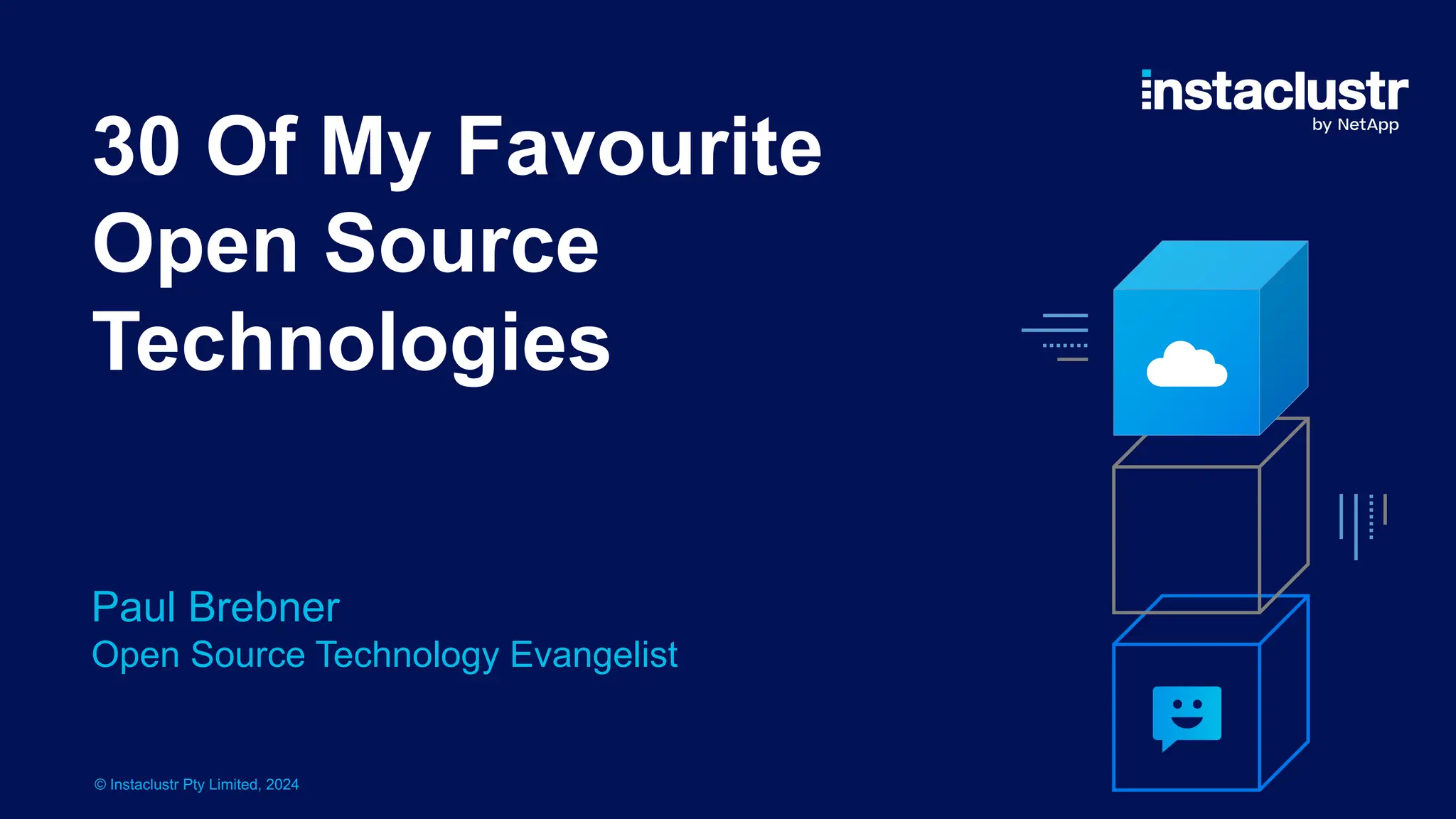 © Instaclustr Pty Limited, 2024
30 Of My Favourite
Open Source
Technologies
Paul Brebner
Open Source Technology Evangelist
 