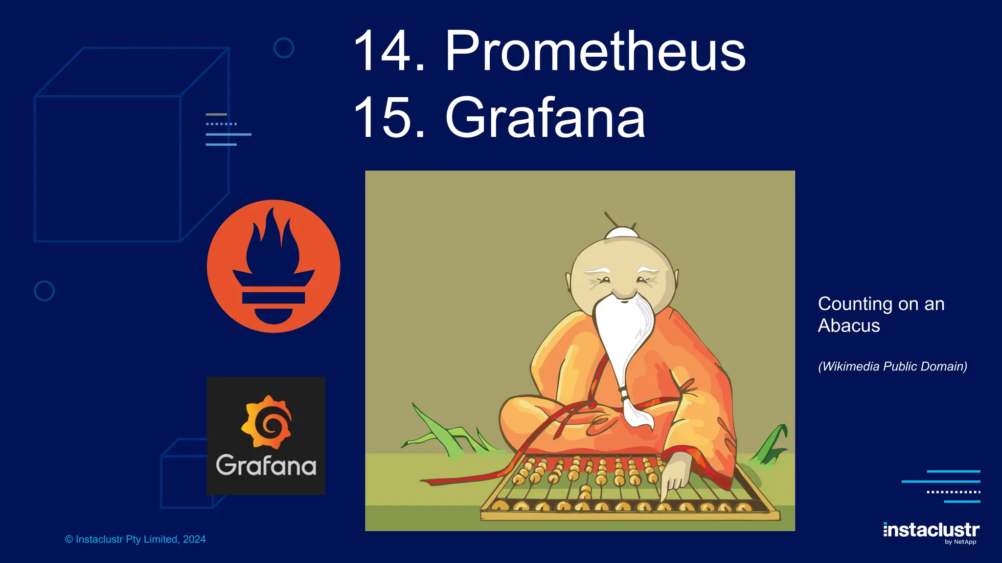 © Instaclustr Pty Limited, 2024
14. Prometheus
15. Grafana
Counting on an
Abacus
(Wikimedia Public Domain)
 
