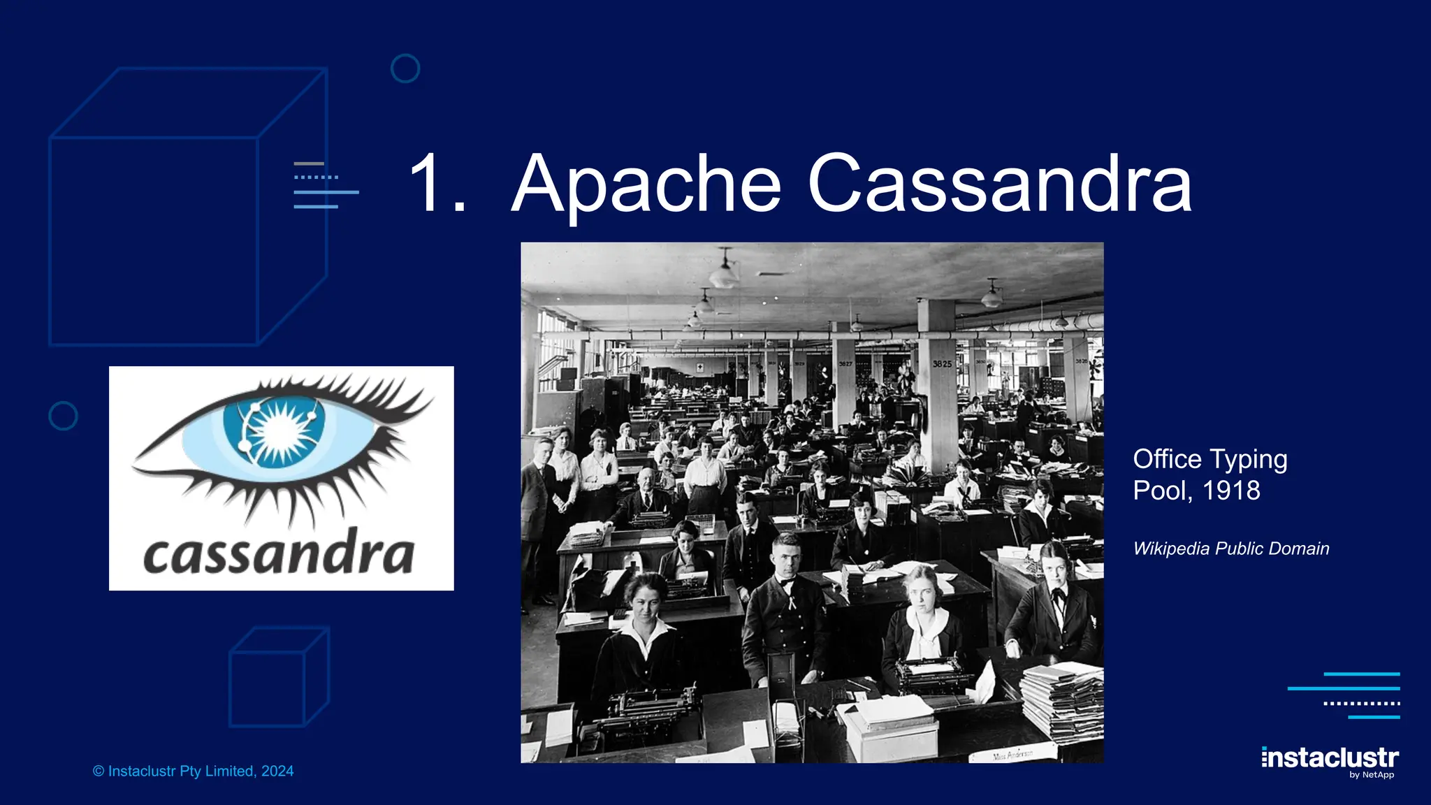 © Instaclustr Pty Limited, 2024
1. Apache Cassandra
Office Typing
Pool, 1918
Wikipedia Public Domain
 