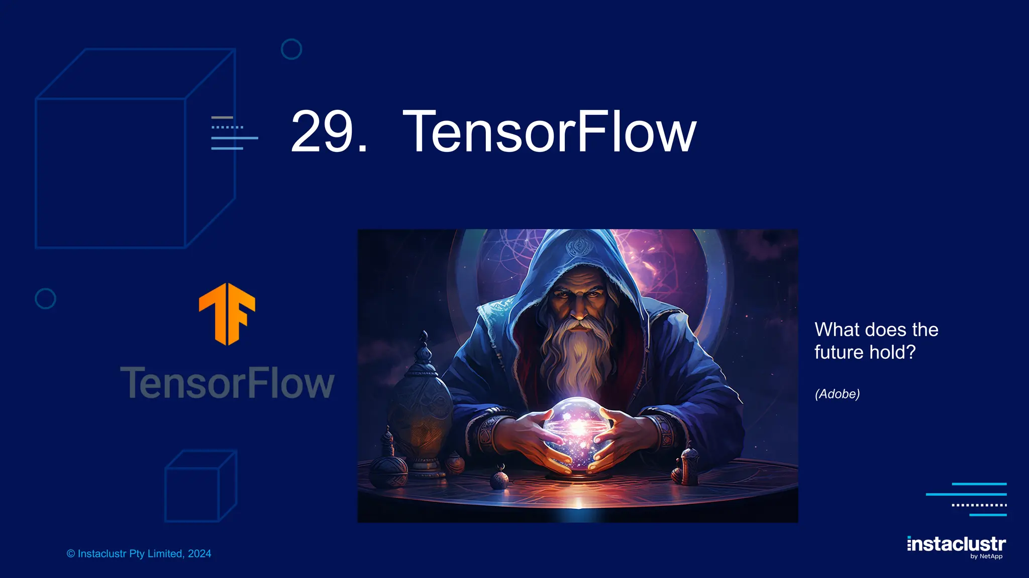© Instaclustr Pty Limited, 2024
29. TensorFlow
What does the
future hold?
(Adobe)
 