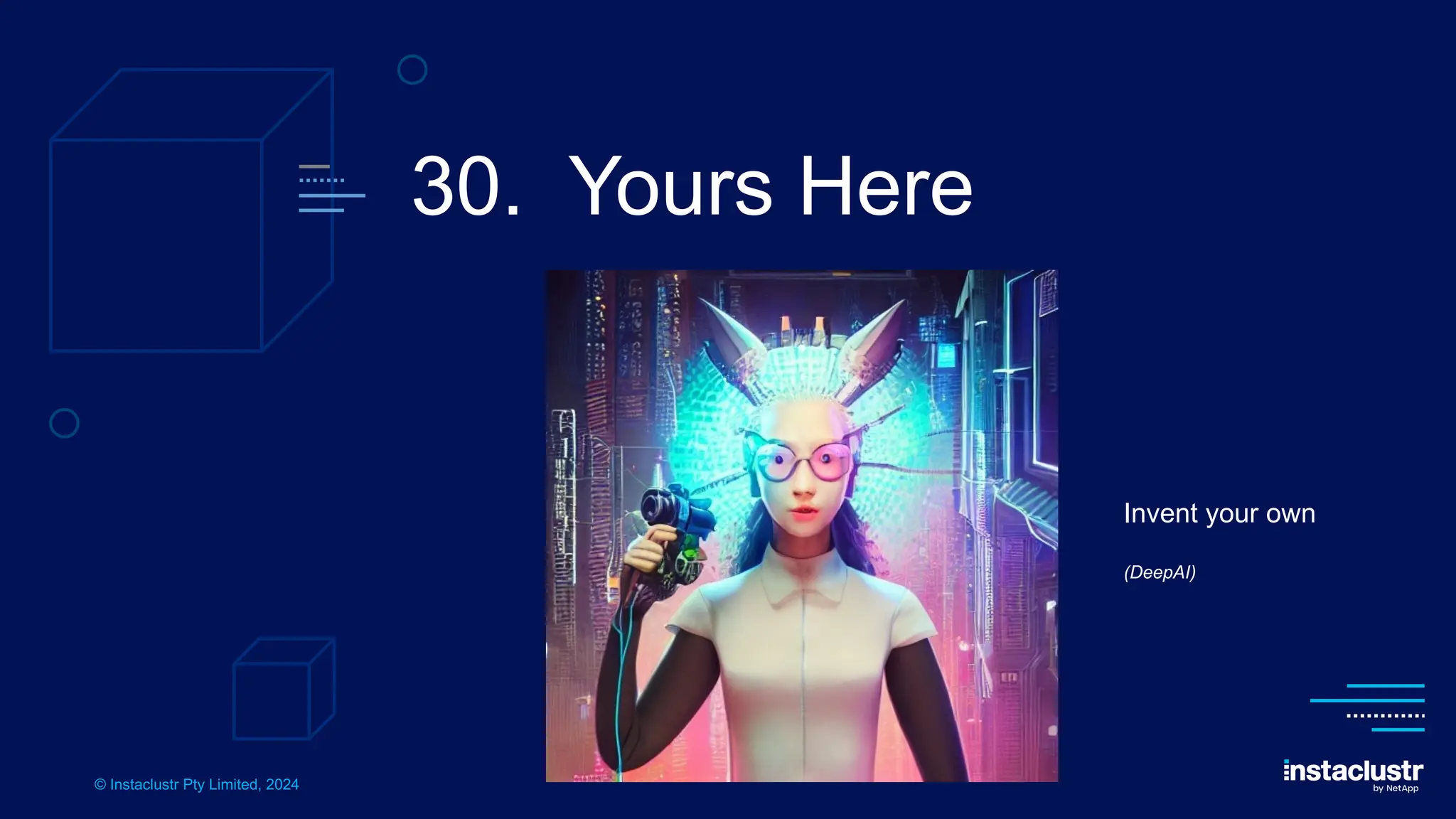 © Instaclustr Pty Limited, 2024
30. Yours Here
Invent your own
(DeepAI)
 