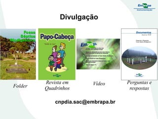 Divulgação

Folder

Revista em
Quadrinhos

Vídeo

cnpdia.sac@embrapa.br

Perguntas e
respostas

 