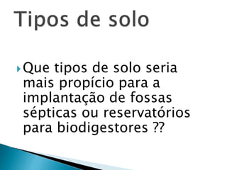 Que tipos de solo seria
mais propício para a
implantação de fossas
sépticas ou reservatórios
para biodigestores ??
 