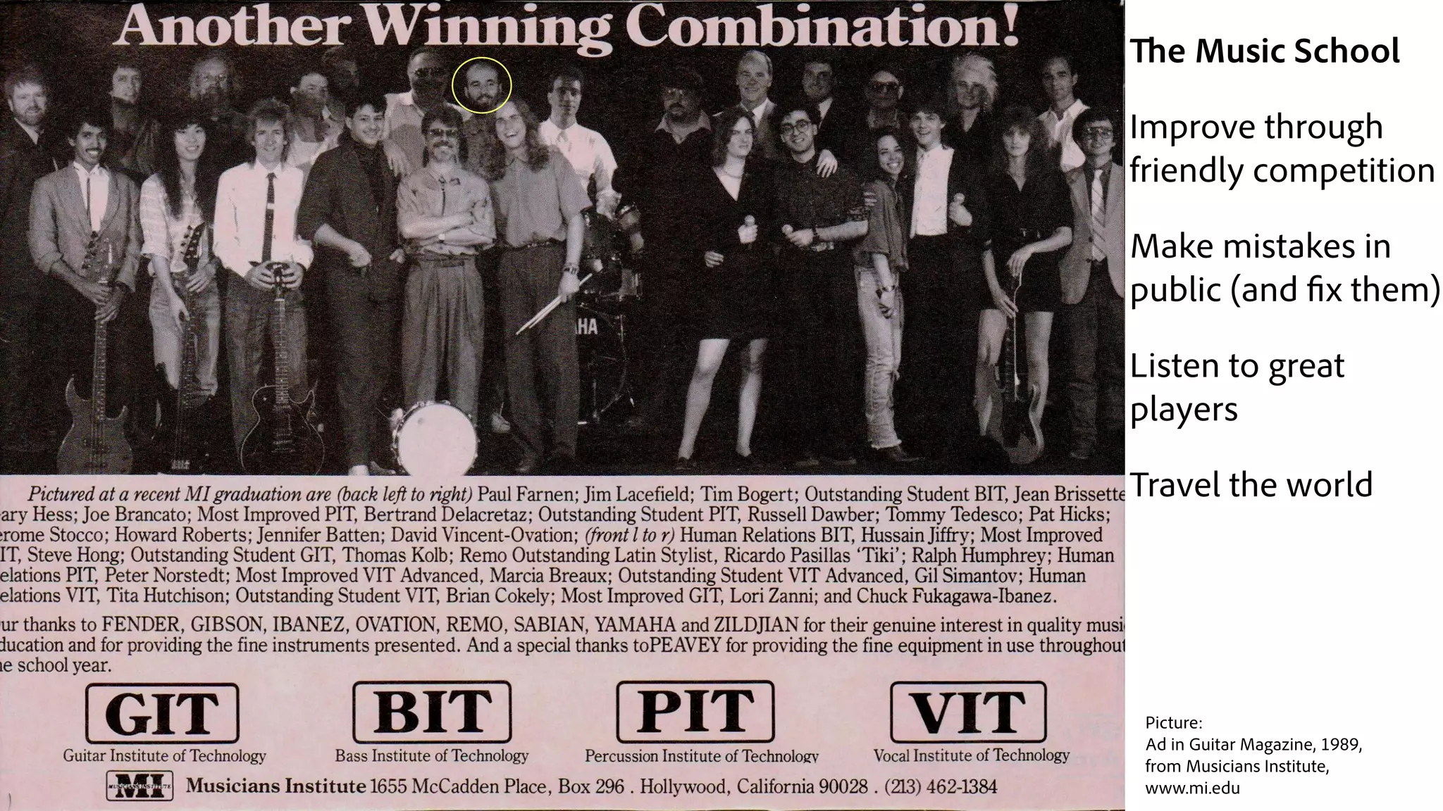 The Music School
Improve through
friendly competition
Make mistakes in
public (and fix them)
Listen to great
players
Travel the world
Picture: 
Ad in Guitar Magazine, 1989, 
from Musicians Institute, 
www.mi.edu
 
