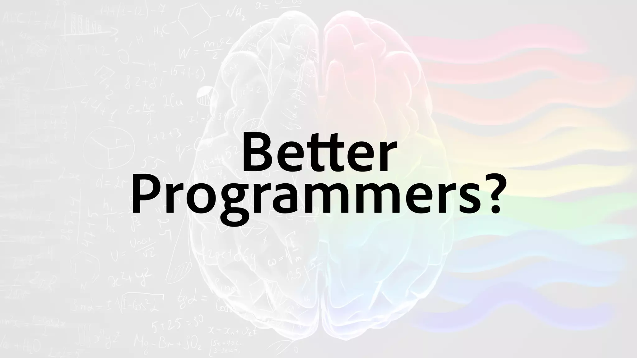 Better
Programmers?
 