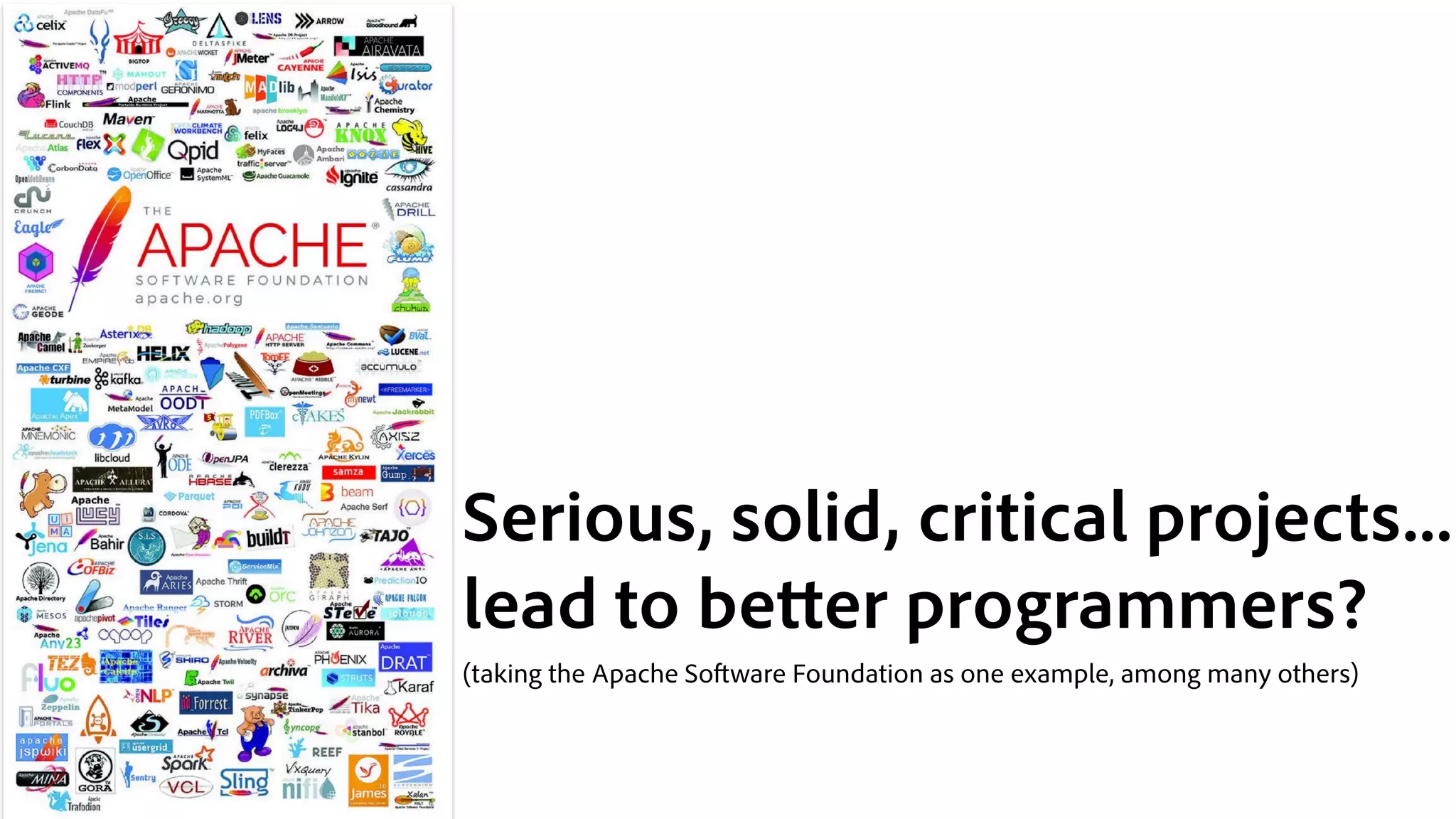 Serious, solid, critical projects...
lead to better programmers?
(taking the Apache Software Foundation as one example, among many others)
 