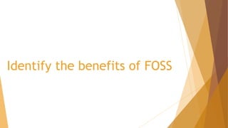Identify the benefits of FOSS
 