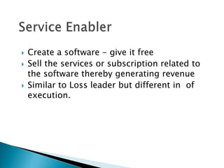    Create a software - give it free
   Sell the services or subscription related to
    the software thereby generating revenue
   Similar to Loss leader but different in of
    execution.
 