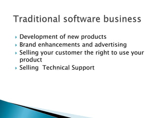    Development of new products
   Brand enhancements and advertising
   Selling your customer the right to use your
    product
   Selling Technical Support
 