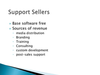    Base software free
   Sources of revenue
    ◦   media distribution
    ◦   Branding
    ◦   Training
    ◦   Consulting
    ◦   custom development
    ◦   post-sales support
 