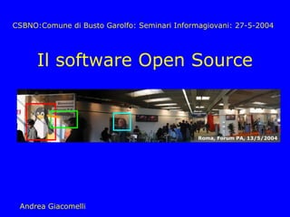 CSBNO:Comune di Busto Garolfo: Seminari Informagiovani: 27-5-2004




      Il software Open Source



                                              Roma, Forum PA, 13/5/2004




 Andrea Giacomelli
 