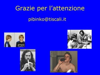 Grazie per l’attenzione
    pibinko@tiscali.it
 