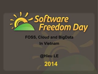 FOSS, Cloud and BigData 
In Vietnam 
@Hieu LE 
2014 
 