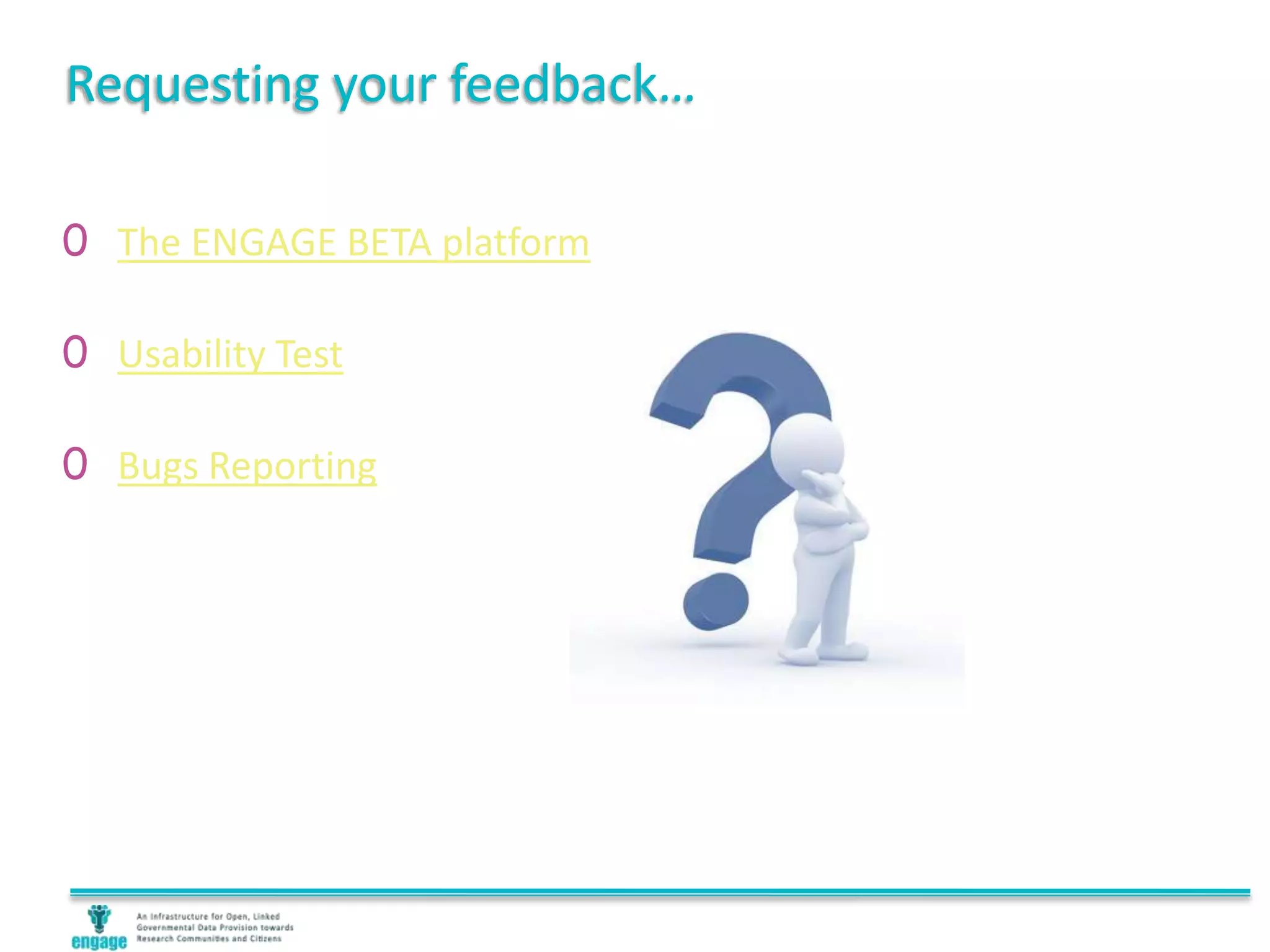 Requesting your feedback…
0 The ENGAGE BETA platform
0 Usability Test
0 Bugs Reporting
 
