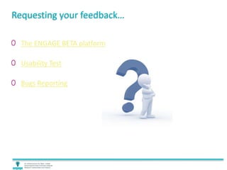 Requesting your feedback…
0 The ENGAGE BETA platform
0 Usability Test
0 Bugs Reporting
 