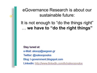 eGovernance Research is about our
sustainable future:
It is not enough to “do the things right”
… we have to “do the right things”
 