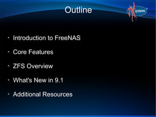 Outline
Introduction to FreeNAS
Core Features
ZFS Overview
What's New in 9.1
Additional Resources
 