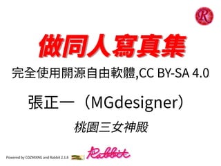 做同⼈寫真集做同⼈寫真集
完全使⽤開源⾃由軟體,CC BY-SA 4.0
張正⼀（MGdesigner）
桃園三⼥神殿
Powered by COZMIXNG and Rabbit 2.1.8
 