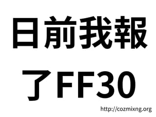 日前我報
了FF30http://cozmixng.org
 