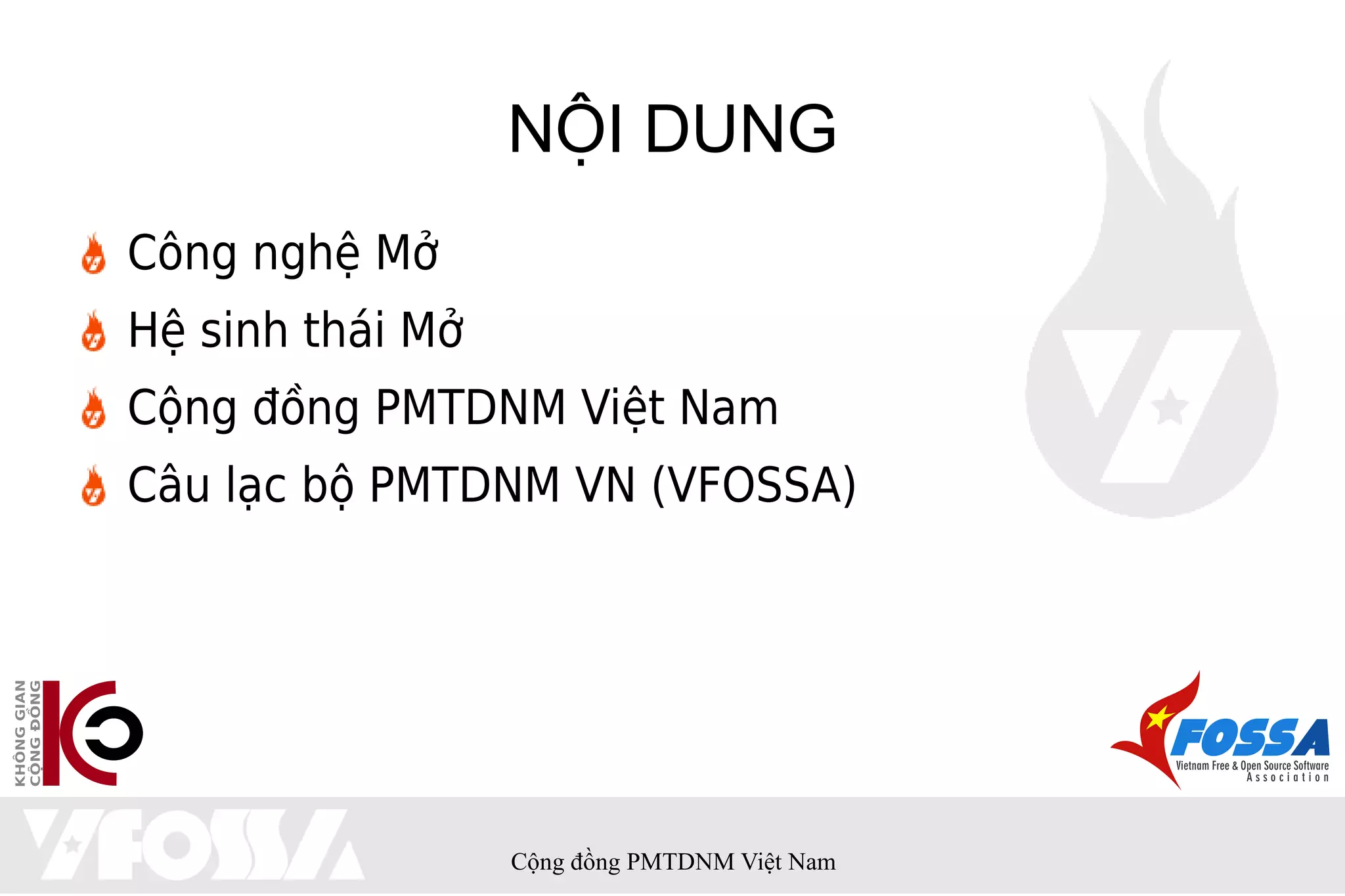 NỘI DUNG
Công nghệ Mở
Hệ sinh thái Mở
Cộng đồng PMTDNM Việt Nam
Câu lạc bộ PMTDNM VN (VFOSSA)




                  Cộng đồng PMTDNM Việt Nam
 