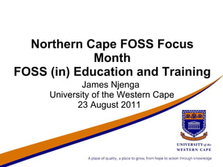 Northern Cape FOSS Focus Month FOSS (in) Education and Training ,[object Object],23 August 2011  