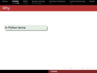 Outline   FOSSEE   SDES   Spoken Tutorials   Textbook Companion   Further Pythonizing   People



Why




   In Python terms




                                              FOSSEE
 