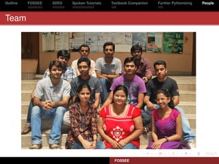 Outline   FOSSEE   SDES   Spoken Tutorials   Textbook Companion   Further Pythonizing   People



Team




                              Figure: Say FOSSEE
                                          FOSSEE
 