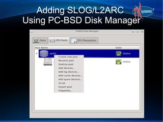 Adding SLOG/L2ARC 
Using PC-BSD Disk Manager 
 