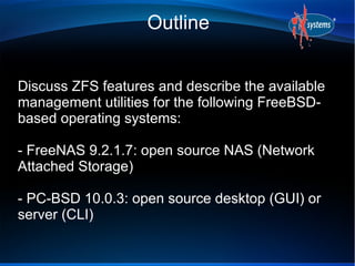 Outline 
Discuss ZFS features and describe the available 
management utilities for the following FreeBSD-based 
operating ...