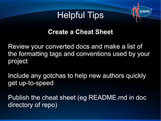 Helpful Tips
Create a Cheat Sheet
Review your converted docs and make a list of
the formatting tags and conventions used b...
