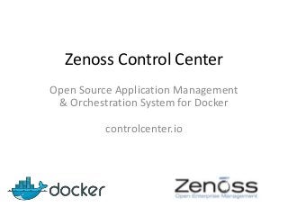 Zenoss Control Center 
Open Source Application Management 
& Orchestration System for Docker 
controlcenter.io 
 
