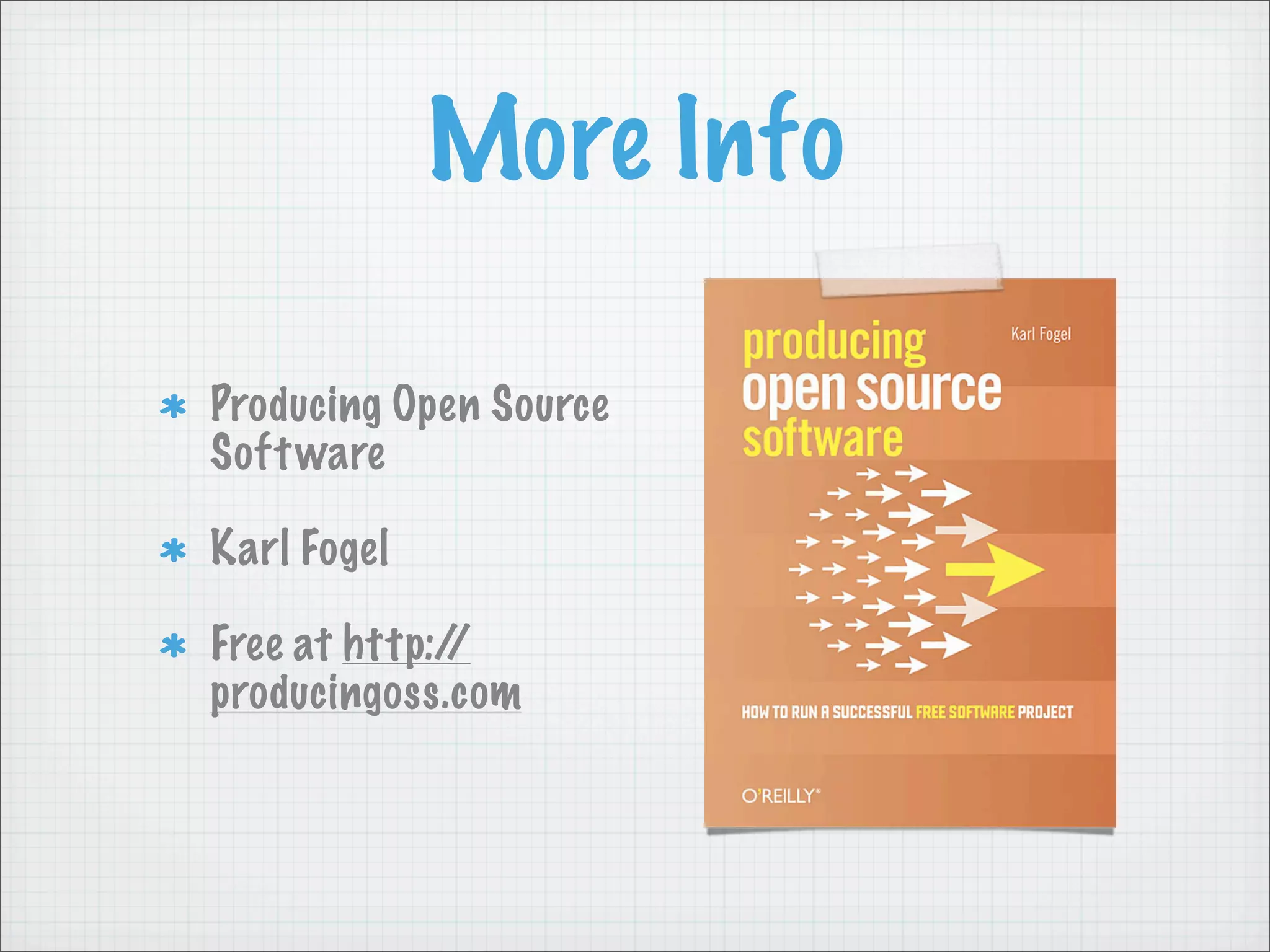More Info

Producing Open Source
Soft ware

Karl Fogel

Free at http://
producingoss.com
 