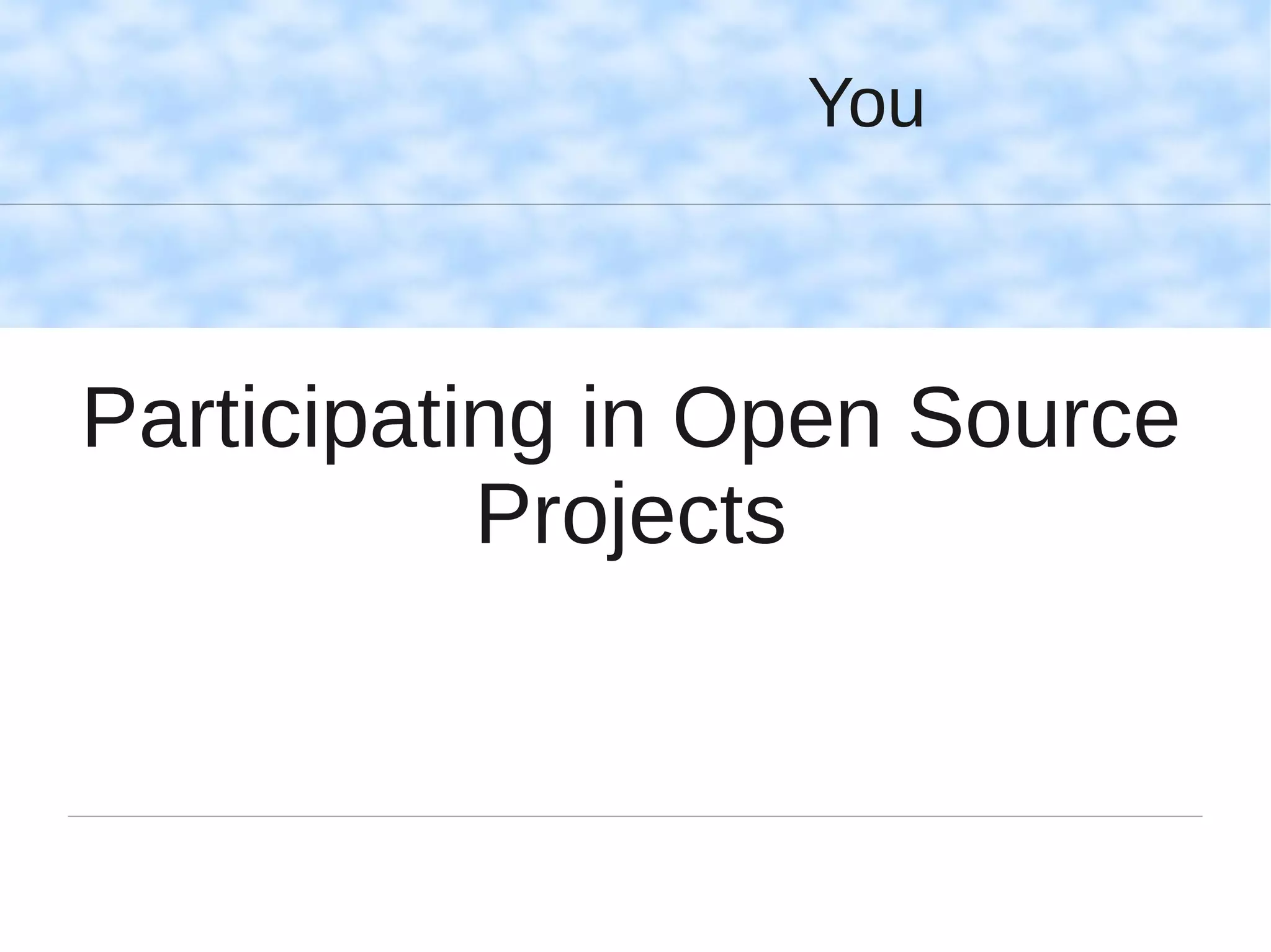 You



Participating in Open Source
           Projects
 