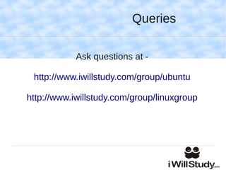 Queries

            Ask questions at -

 http://www.iwillstudy.com/group/ubuntu

http://www.iwillstudy.com/group/linuxgroup
 