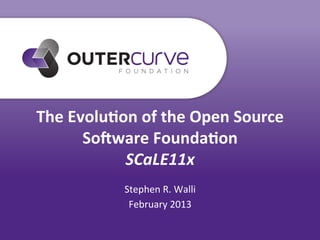 The	
  Evolu*on	
  of	
  the	
  Open	
  Source	
  
         So3ware	
  Founda*on	
  
              SCaLE11x	
  
                 Stephen	
  R.	
  Walli	
  
                  February	
  2013	
  
 