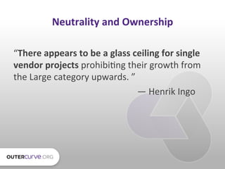 Neutrality	
  and	
  Ownership	
  

“There	
  appears	
  to	
  be	
  a	
  glass	
  ceiling	
  for	
  single	
  
vendor	
  ...