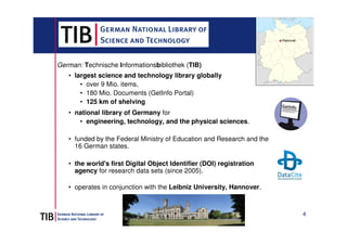 4 
The Who ? 
German: Technische Informationsbibliothek (TIB) 
• largest science and technology library globally 
• over 9...