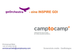 - eine INSPIRE GDI
Emmanuel Belo
+41 21 619 10 25
emmanuel.belo@camptocamp.com Screenshots credits : GeoBretagne
 